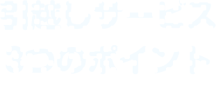 引越しサービス３つのポイント
